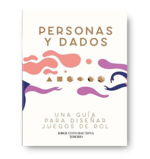 Personas y Dados: Una Guía Para Diseñar Juegos de Rol